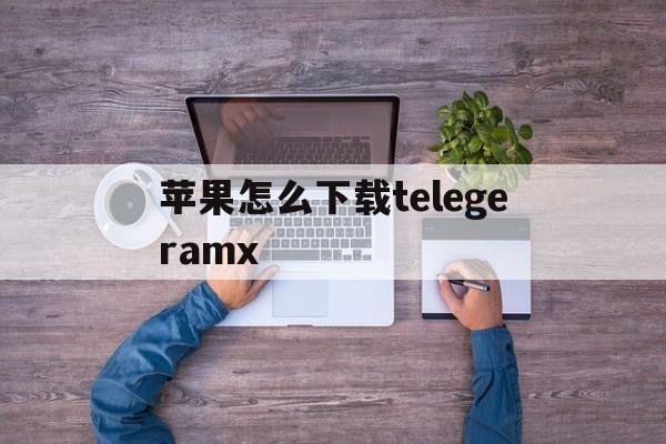 苹果怎么下载telegeramx,苹果手机怎么下载telegeram