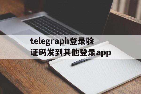 包含telegraph登录验证码发到其他登录app的词条