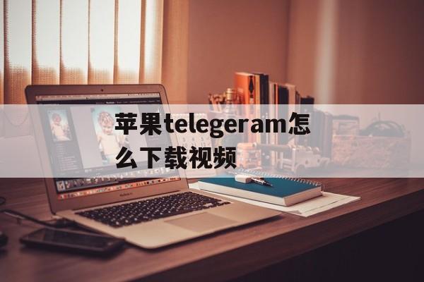 苹果telegeram怎么下载视频,telegreat苹果手机中文版下载