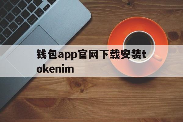 钱包app官网下载安装tokenim的简单介绍