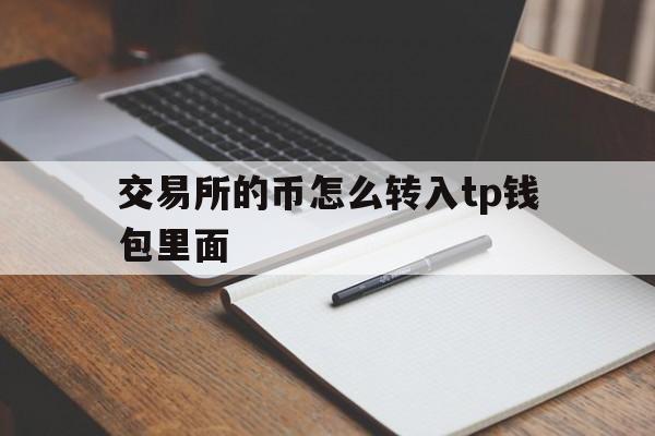 交易所的币怎么转入tp钱包里面,怎么把交易所的usdt转入tp钱包